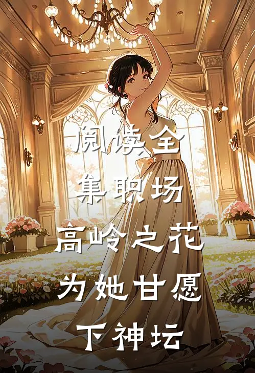 阅读全集职场：高岭之花为她甘愿下神坛