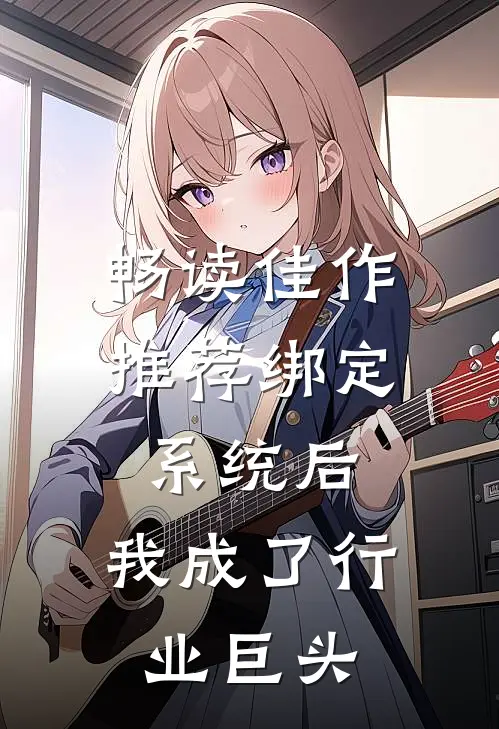 畅读佳作推荐绑定系统后，我成了行业巨头