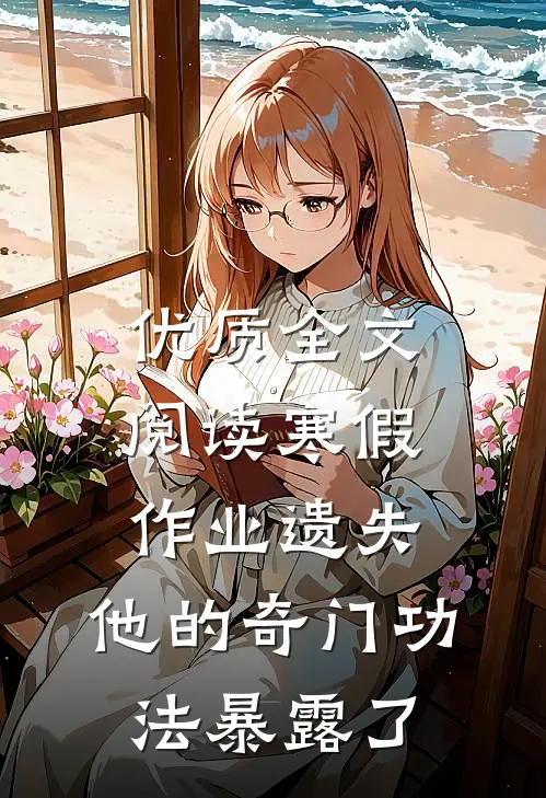 优质全文阅读寒假作业遗失，他的奇门功法暴露了