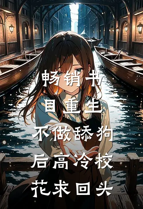 畅销书目重生：不做舔狗后高冷校花求回头