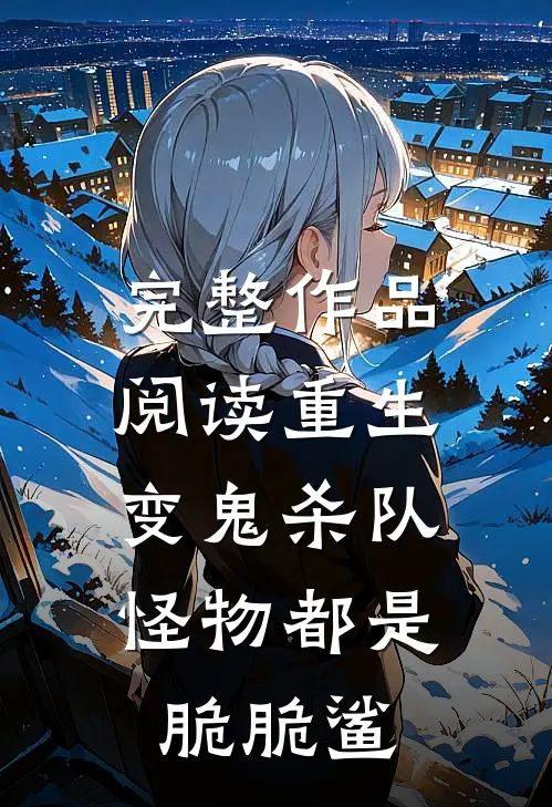 完整作品阅读重生变鬼杀队，怪物都是脆脆鲨