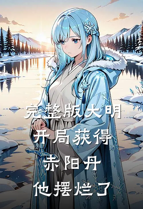 完整版大明：开局获得赤阳丹，他摆烂了