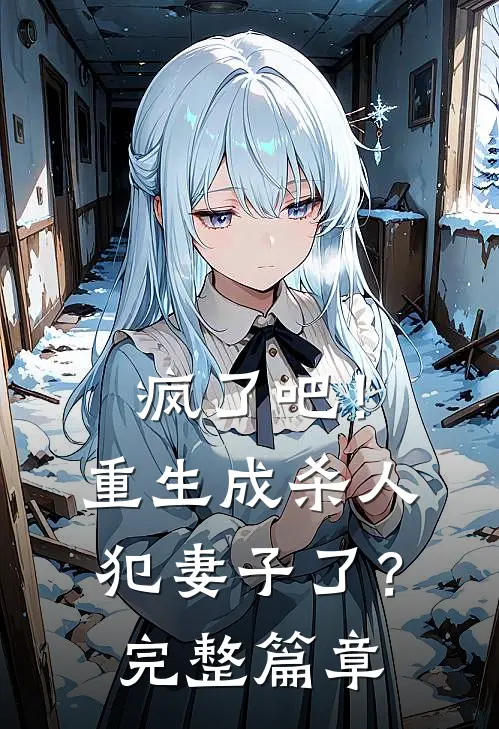 疯了吧！重生成杀人犯妻子了？完整篇章