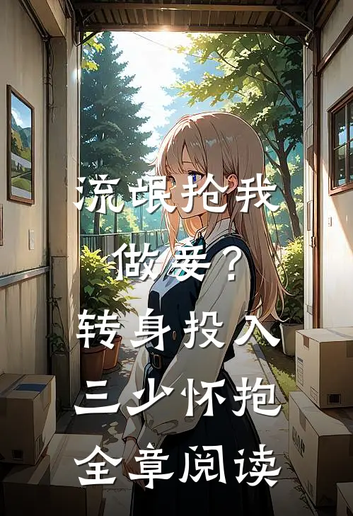 流氓抢我做妾？转身投入三少怀抱全章阅读