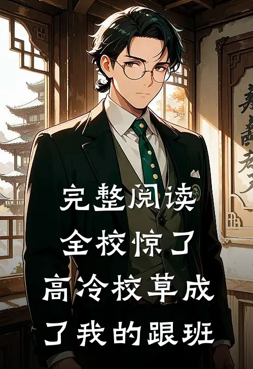 完整阅读全校惊了：高冷校草成了我的跟班