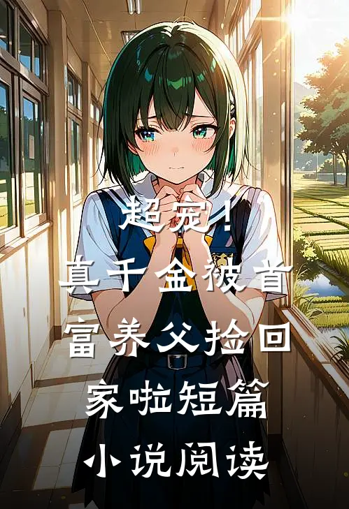 超宠！真千金被首富养父捡回家啦短篇小说阅读