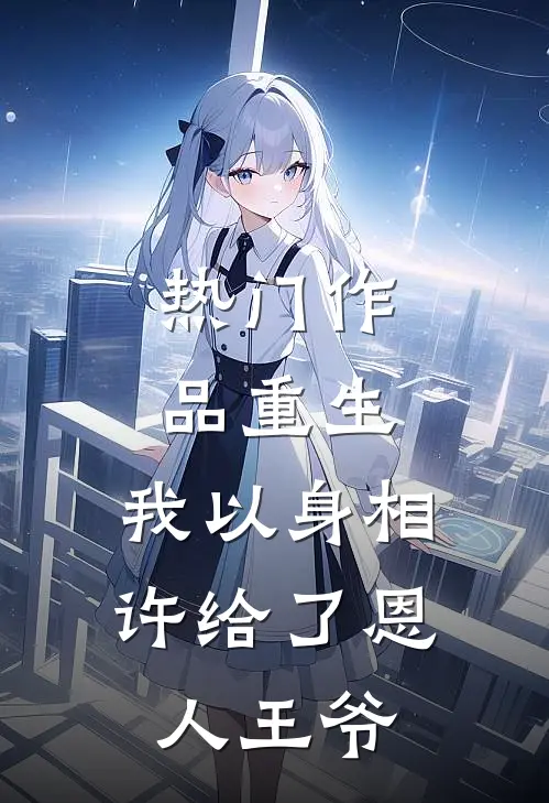 热门作品重生：我以身相许给了恩人王爷
