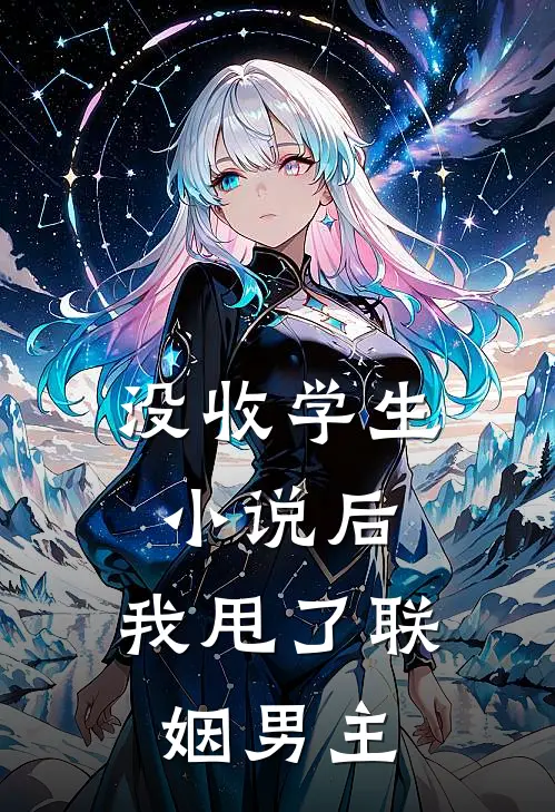 没收学生小说后，我甩了联姻男主