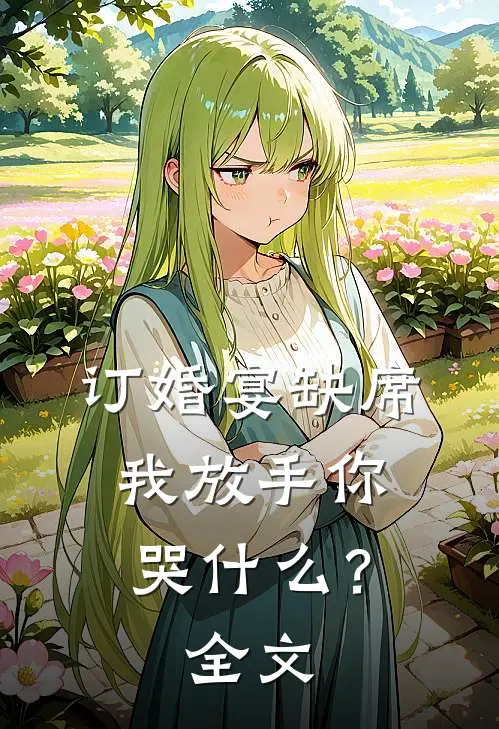 订婚宴缺席，我放手你哭什么？全文