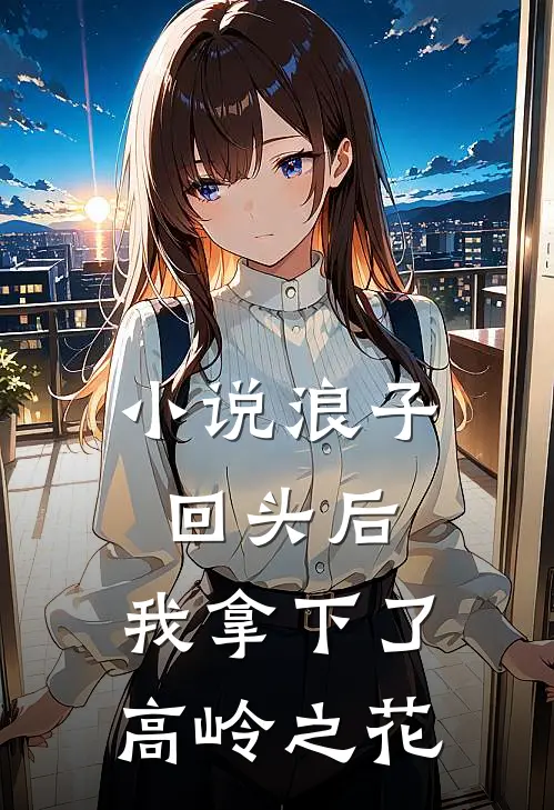 小说浪子回头后，我拿下了高岭之花