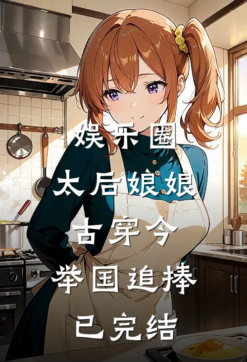 娱乐圈：太后娘娘古穿今，举国追捧已完结
