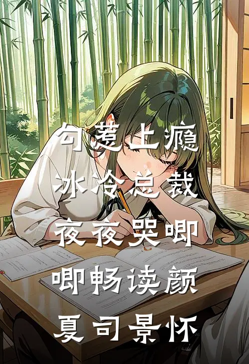 勾惹上瘾，冰冷总裁夜夜哭唧唧畅读颜夏司景怀