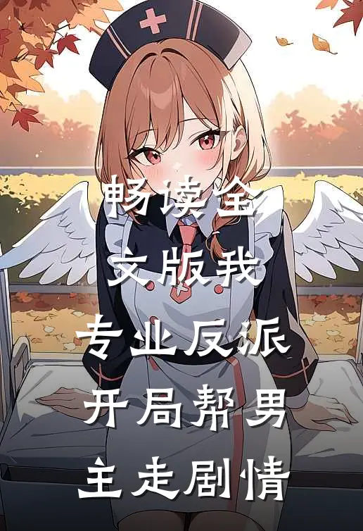 畅读全文版我，专业反派，开局帮男主走剧情