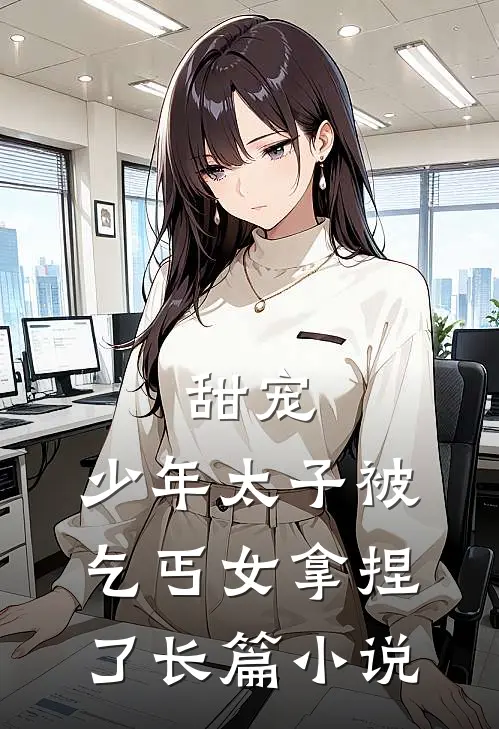 甜宠：少年太子被乞丐女拿捏了长篇小说