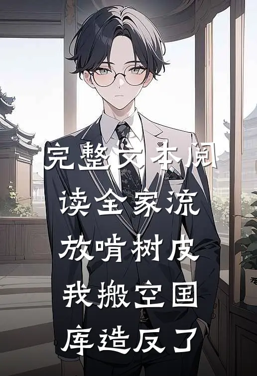 完整文本阅读全家流放啃树皮，我搬空国库造反了