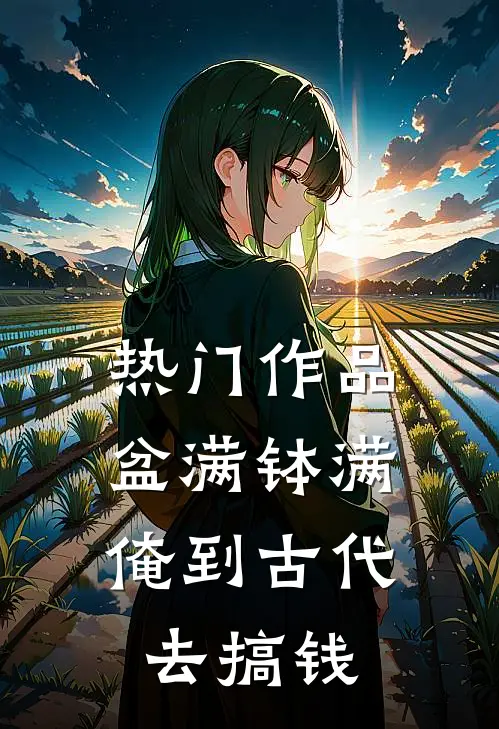 热门作品盆满钵满，俺到古代去搞钱