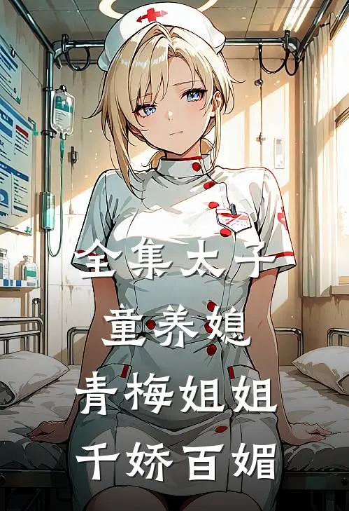 全集太子童养媳，青梅姐姐千娇百媚
