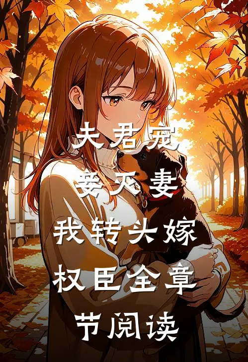 夫君宠妾灭妻，我转头嫁权臣全章节阅读