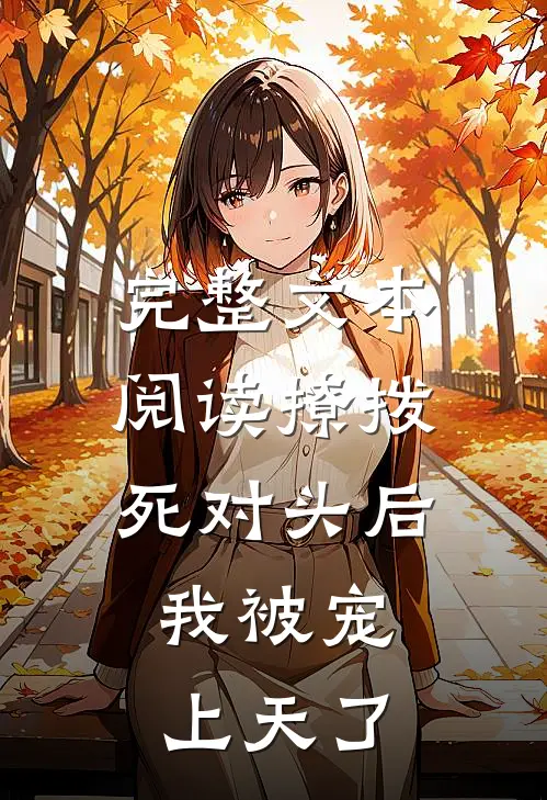 完整文本阅读撩拨死对头后，我被宠上天了