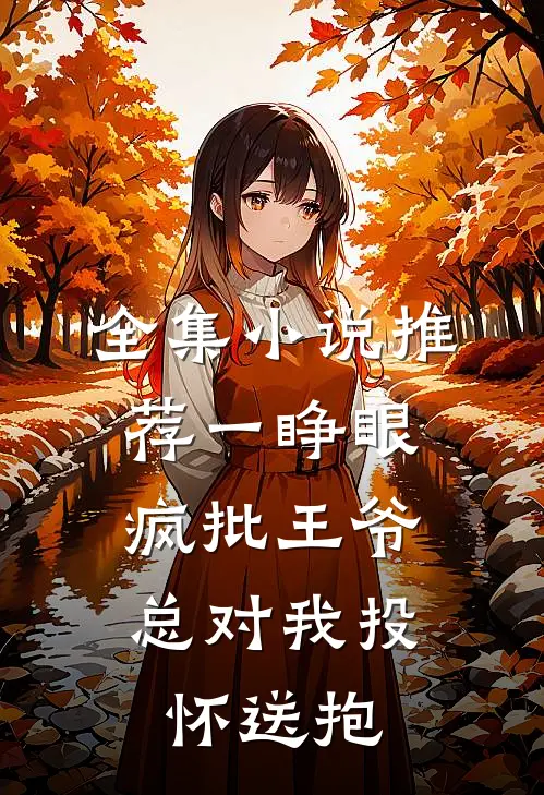 全集小说推荐一睁眼，疯批王爷总对我投怀送抱