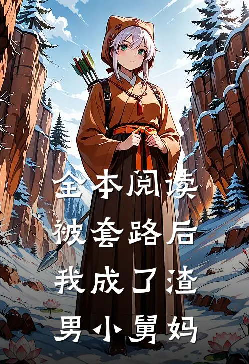 全本阅读被套路后，我成了渣男小舅妈