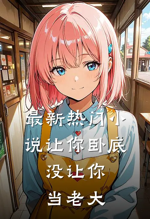 最新热门小说让你卧底，没让你当老大