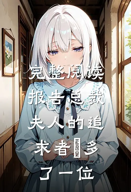 完整阅读报告总裁，夫人的追求者叒多了一位