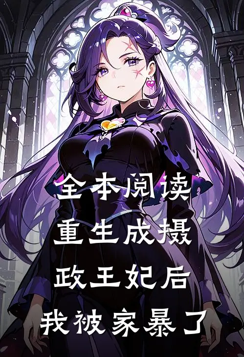 全本阅读重生成摄政王妃后，我被家暴了