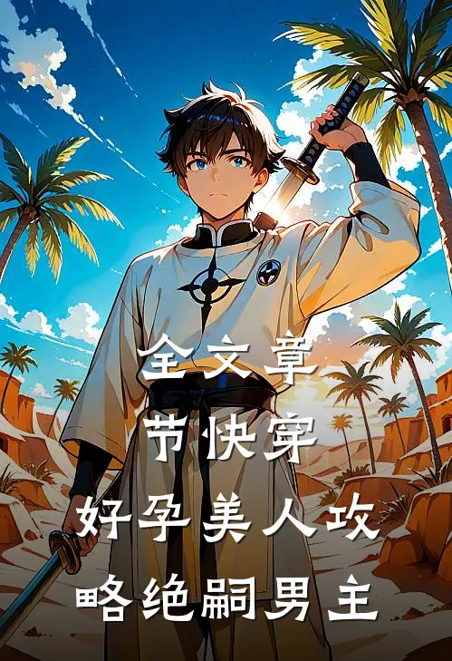 全文章节快穿：好孕美人攻略绝嗣男主