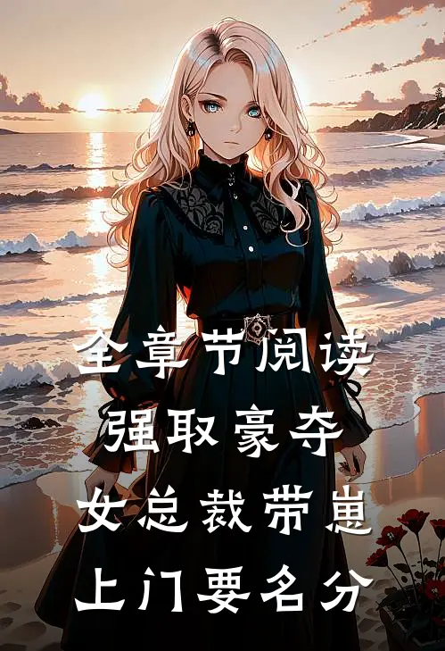 全章节阅读强取豪夺：女总裁带崽上门要名分