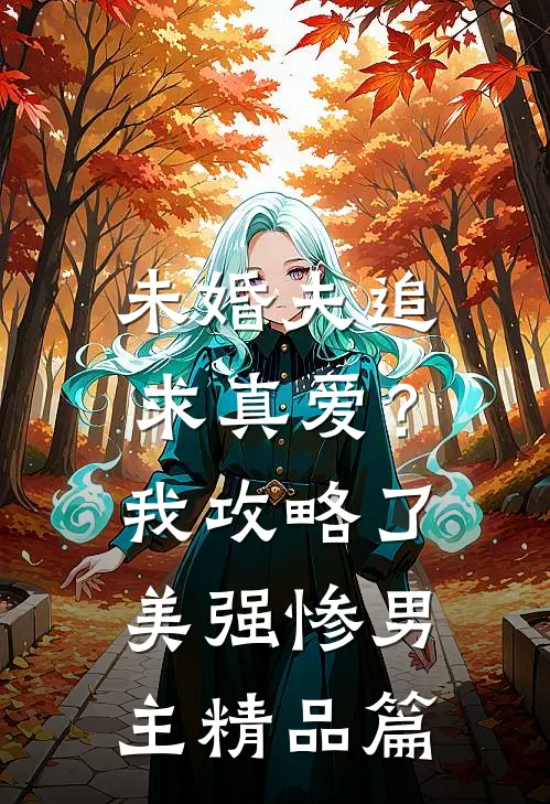 未婚夫追求真爱？我攻略了美强惨男主精品篇