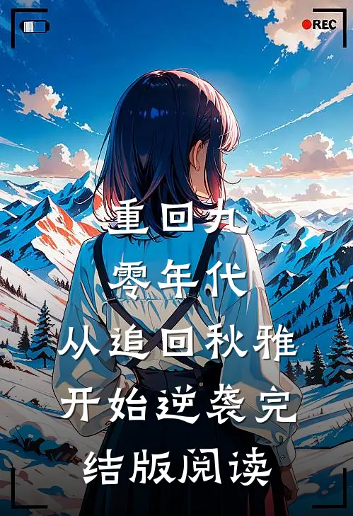 重回九零年代：从追回秋雅开始逆袭完结版阅读