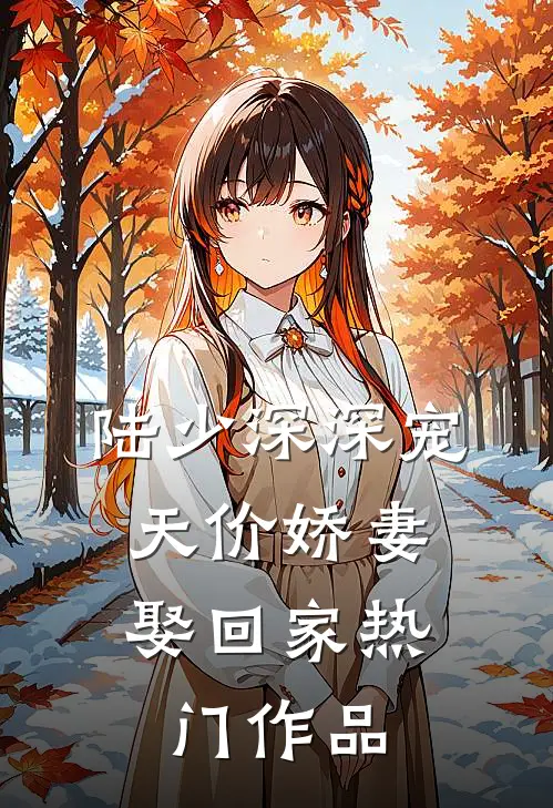 陆少深深宠：天价娇妻娶回家热门作品