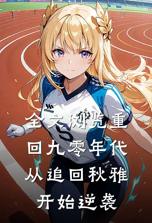 全文浏览重回九零年代：从追回秋雅开始逆袭