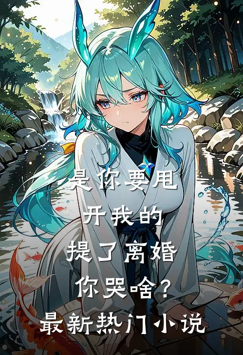 是你要甩开我的，提了离婚你哭啥？最新热门小说