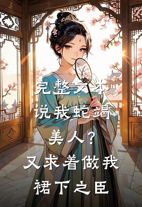 完整文本说我蛇竭美人？又求着做我裙下之臣