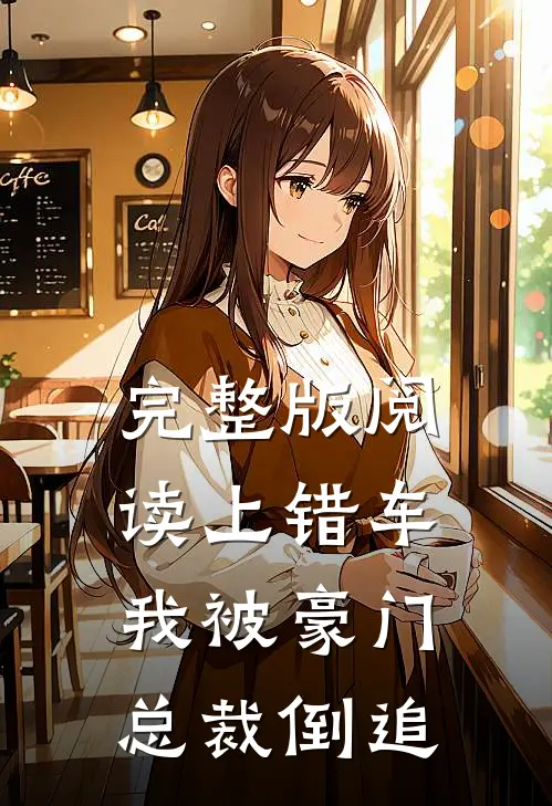 完整版阅读上错车，我被豪门总裁倒追