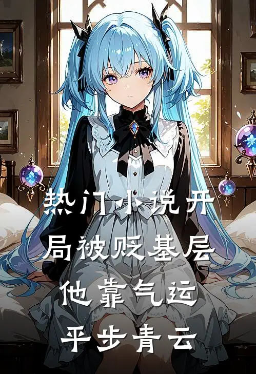 热门小说开局被贬基层，他靠气运平步青云
