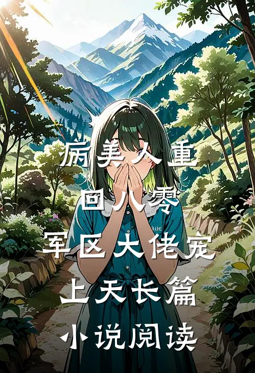 病美人重回八零，军区大佬宠上天长篇小说阅读