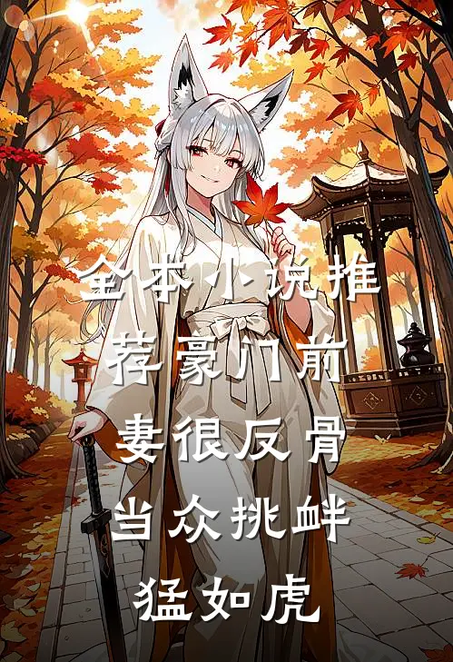 全本小说推荐豪门前妻很反骨，当众挑衅猛如虎