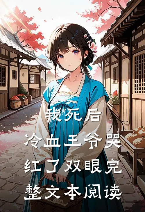 我死后，冷血王爷哭红了双眼完整文本阅读