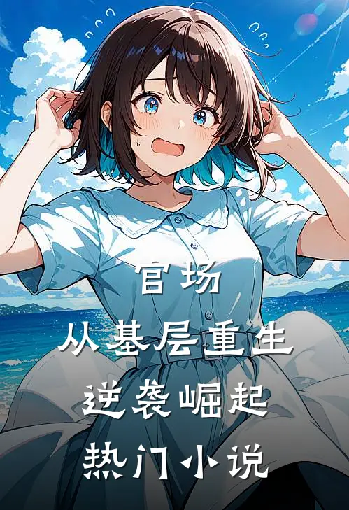官场：从基层重生逆袭崛起热门小说