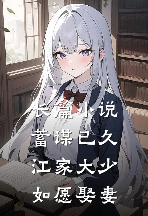 长篇小说蓄谋已久：江家大少如愿娶妻