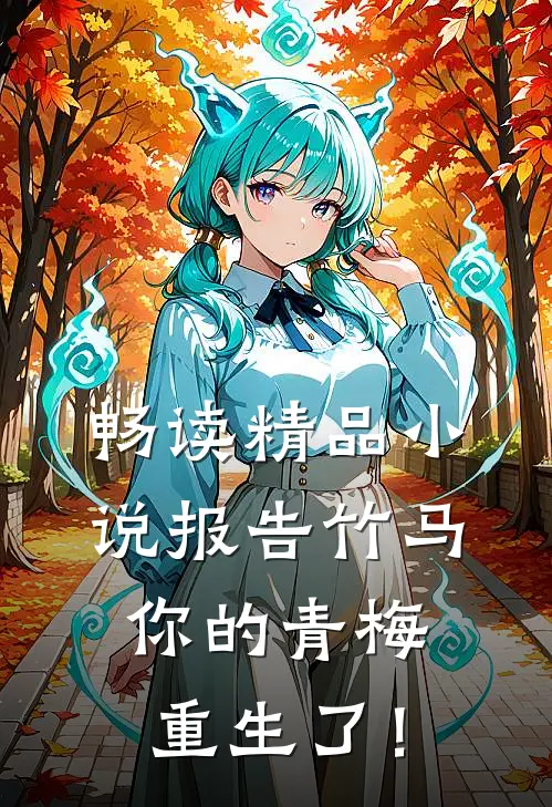 畅读精品小说报告竹马：你的青梅重生了！