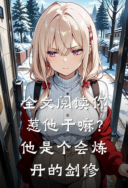 全文阅读你惹他干嘛？他是个会炼丹的剑修