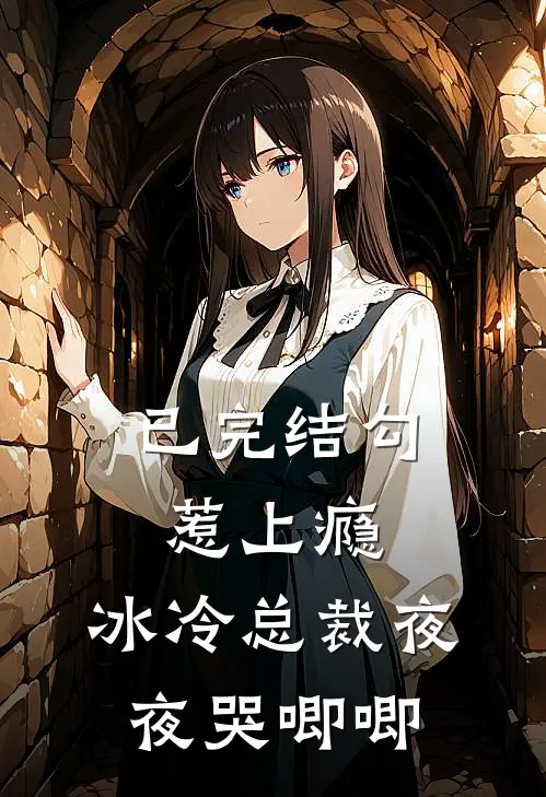 已完结勾惹上瘾，冰冷总裁夜夜哭唧唧