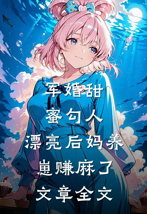军婚甜蜜勾人，漂亮后妈养崽赚麻了文章全文