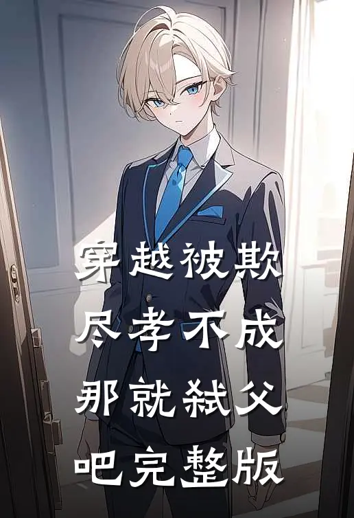 穿越被欺：尽孝不成，那就弑父吧完整版