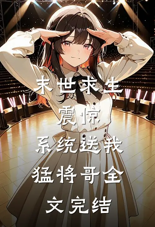末世求生：震惊，系统送我猛将哥全文完结