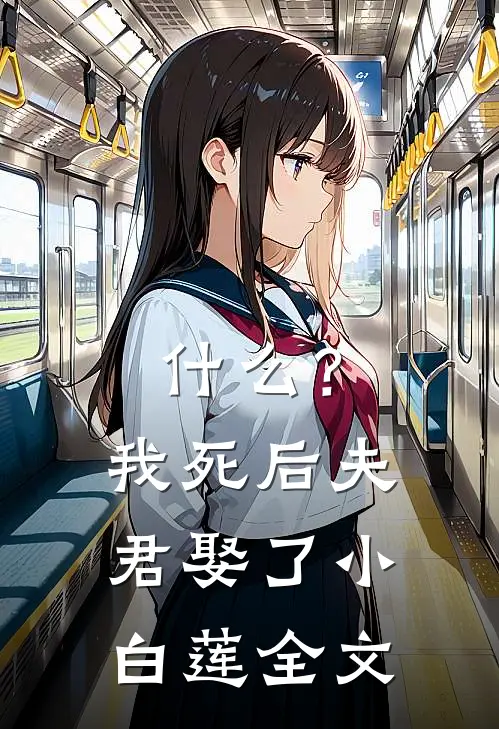 什么？我死后，夫君娶了小白莲全文
